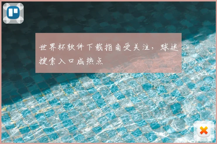 世界杯软件下载指南受关注，球迷搜索入口成热点