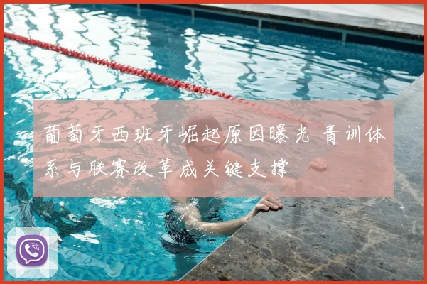 葡萄牙西班牙崛起原因曝光 青训体系与联赛改革成关键支撑