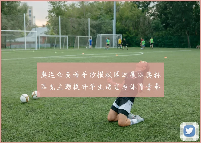 奥运会英语手抄报校园巡展以奥林匹克主题提升学生语言与体育素养